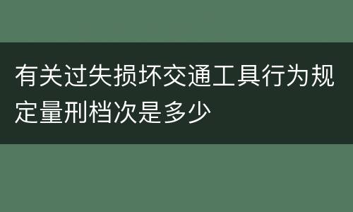 有关过失损坏交通工具行为规定量刑档次是多少
