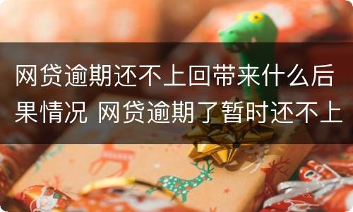网贷逾期还不上回带来什么后果情况 网贷逾期了暂时还不上怎么办2021
