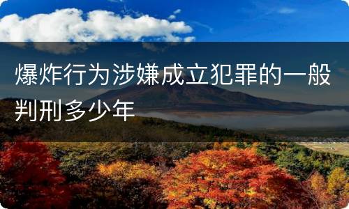 爆炸行为涉嫌成立犯罪的一般判刑多少年