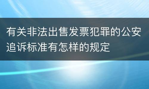 有关非法出售发票犯罪的公安追诉标准有怎样的规定