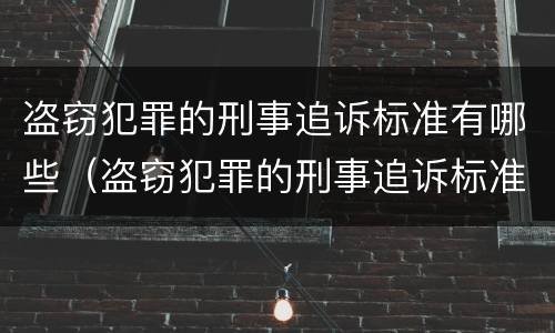 盗窃犯罪的刑事追诉标准有哪些（盗窃犯罪的刑事追诉标准有哪些内容）