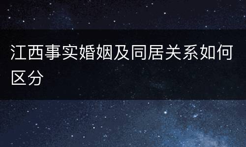 江西事实婚姻及同居关系如何区分
