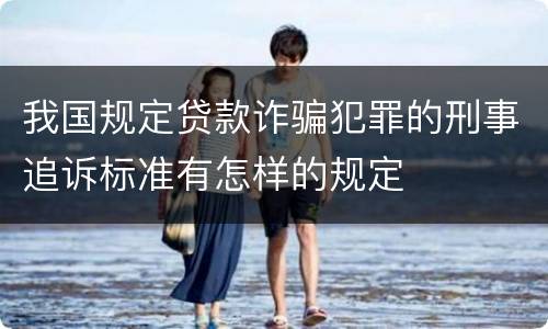 我国规定贷款诈骗犯罪的刑事追诉标准有怎样的规定
