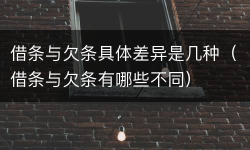 借条与欠条具体差异是几种（借条与欠条有哪些不同）