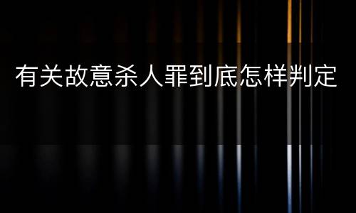有关故意杀人罪到底怎样判定
