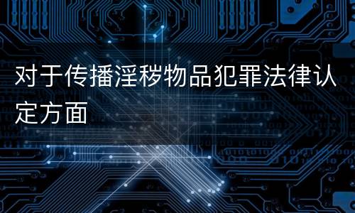 对于传播淫秽物品犯罪法律认定方面