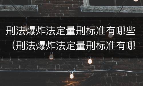 刑法爆炸法定量刑标准有哪些（刑法爆炸法定量刑标准有哪些规定）