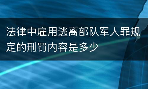 法律中雇用逃离部队军人罪规定的刑罚内容是多少