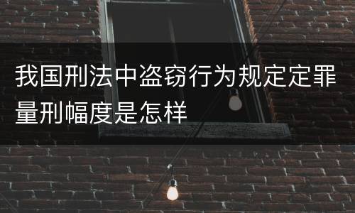 我国刑法中盗窃行为规定定罪量刑幅度是怎样