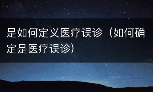 是如何定义医疗误诊（如何确定是医疗误诊）