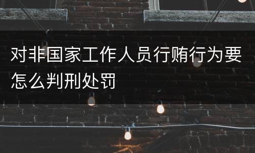 对非国家工作人员行贿行为要怎么判刑处罚