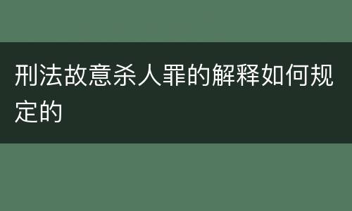 刑法故意杀人罪的解释如何规定的