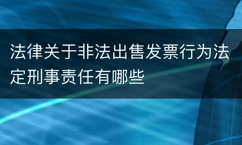 法律关于非法出售发票行为法定刑事责任有哪些