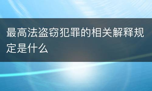 最高法盗窃犯罪的相关解释规定是什么