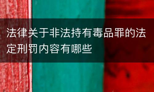法律关于非法持有毒品罪的法定刑罚内容有哪些