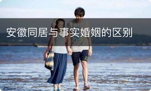 安徽同居与事实婚姻的区别