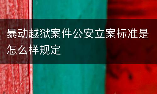 暴动越狱案件公安立案标准是怎么样规定