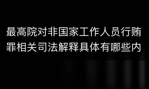 最高院对非国家工作人员行贿罪相关司法解释具体有哪些内容