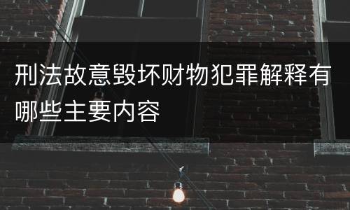 刑法故意毁坏财物犯罪解释有哪些主要内容