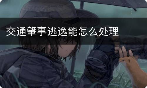 交通肇事逃逸能怎么处理