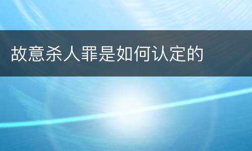 故意杀人罪是如何认定的