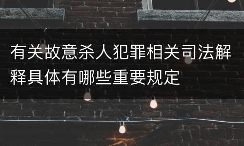 有关故意杀人犯罪相关司法解释具体有哪些重要规定