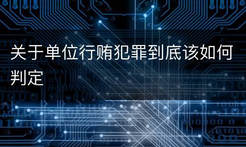 关于单位行贿犯罪到底该如何判定
