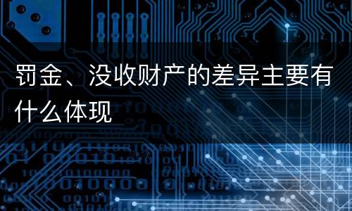 罚金、没收财产的差异主要有什么体现