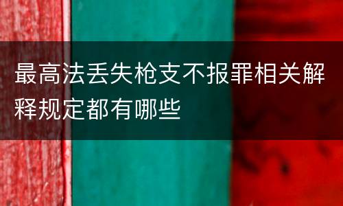 最高法丢失枪支不报罪相关解释规定都有哪些