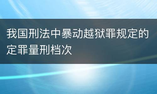 我国刑法中暴动越狱罪规定的定罪量刑档次