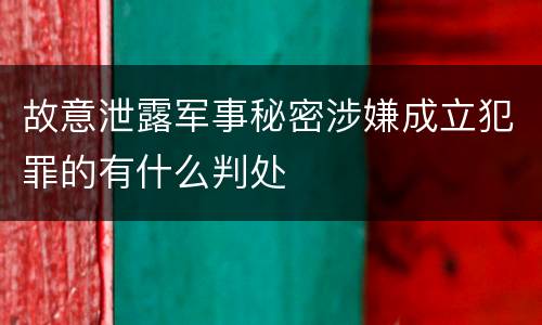 故意泄露军事秘密涉嫌成立犯罪的有什么判处
