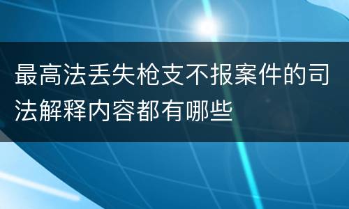 最高法丢失枪支不报案件的司法解释内容都有哪些