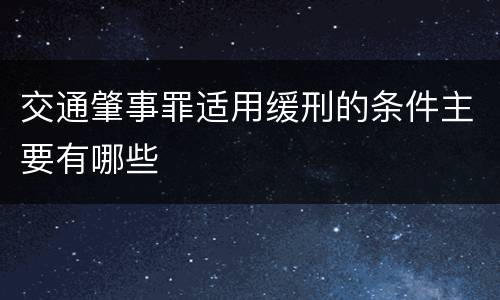 交通肇事罪适用缓刑的条件主要有哪些