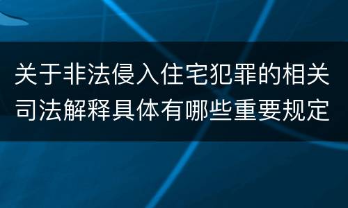 关于非法侵入住宅犯罪的相关司法解释具体有哪些重要规定