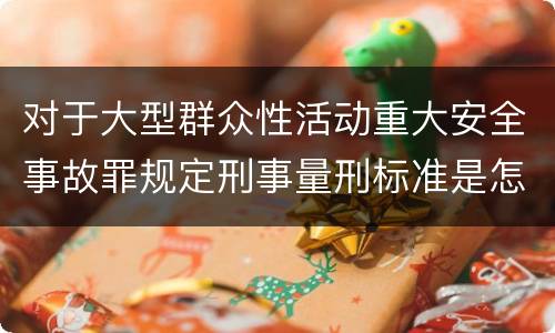 对于大型群众性活动重大安全事故罪规定刑事量刑标准是怎样