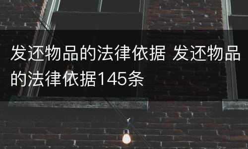 发还物品的法律依据 发还物品的法律依据145条