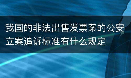 我国的非法出售发票案的公安立案追诉标准有什么规定