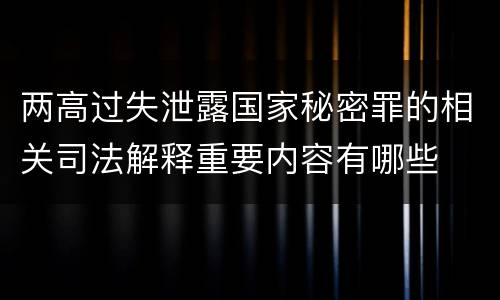 两高过失泄露国家秘密罪的相关司法解释重要内容有哪些