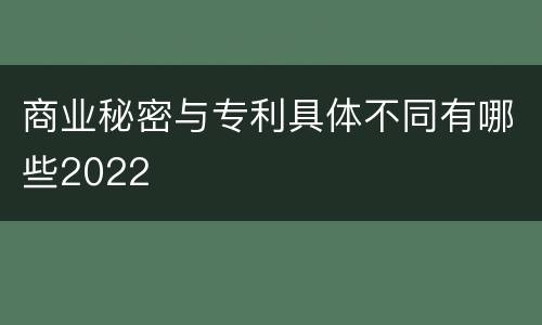 商业秘密与专利具体不同有哪些2022