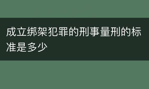 成立绑架犯罪的刑事量刑的标准是多少