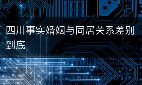 四川事实婚姻与同居关系差别到底