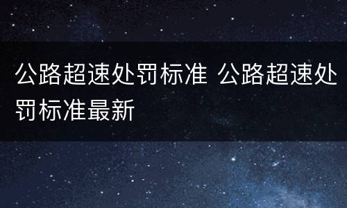 公路超速处罚标准 公路超速处罚标准最新