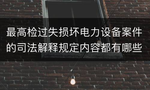 最高检过失损坏电力设备案件的司法解释规定内容都有哪些