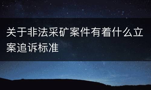 关于非法采矿案件有着什么立案追诉标准