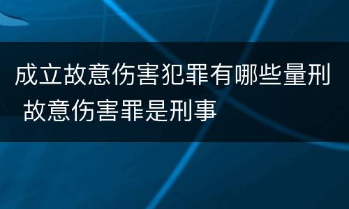 成立故意伤害犯罪有哪些量刑 故意伤害罪是刑事