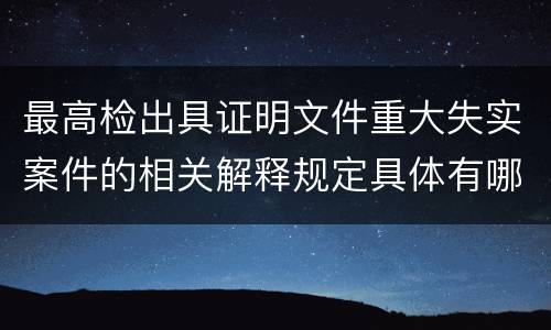 最高检出具证明文件重大失实案件的相关解释规定具体有哪些重要内容