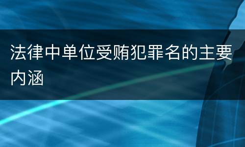 法律中单位受贿犯罪名的主要内涵