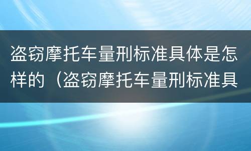 盗窃摩托车量刑标准具体是怎样的（盗窃摩托车量刑标准具体是怎样的处罚）