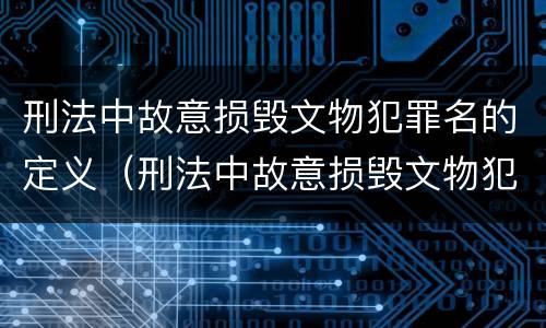 刑法中故意损毁文物犯罪名的定义（刑法中故意损毁文物犯罪名的定义是什么）
