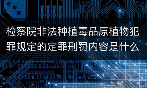 检察院非法种植毒品原植物犯罪规定的定罪刑罚内容是什么